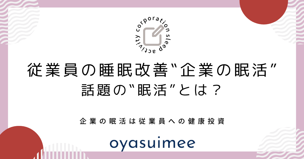 話題の‟眠活”とは？従業員の睡眠改善を行う‟企業の眠活”