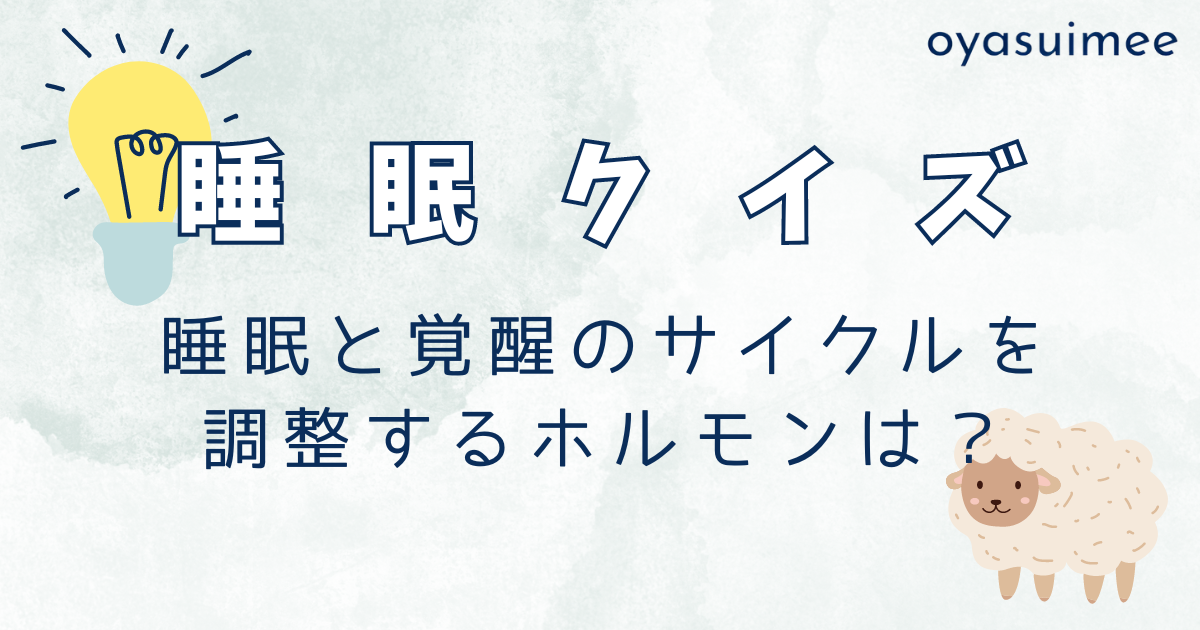 睡眠と覚醒のサイクルを調整するホルモンは？